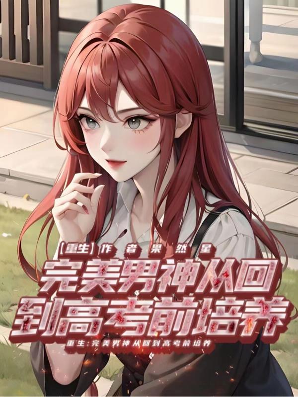 重生：完美男神从回到高考前培养重生：完美男神从回到高考前培养